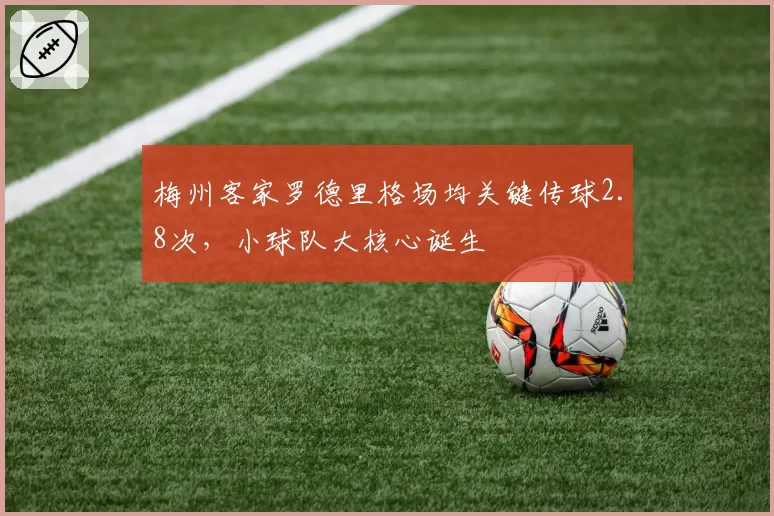 梅州客家罗德里格场均关键传球2.8次，小球队大核心诞生