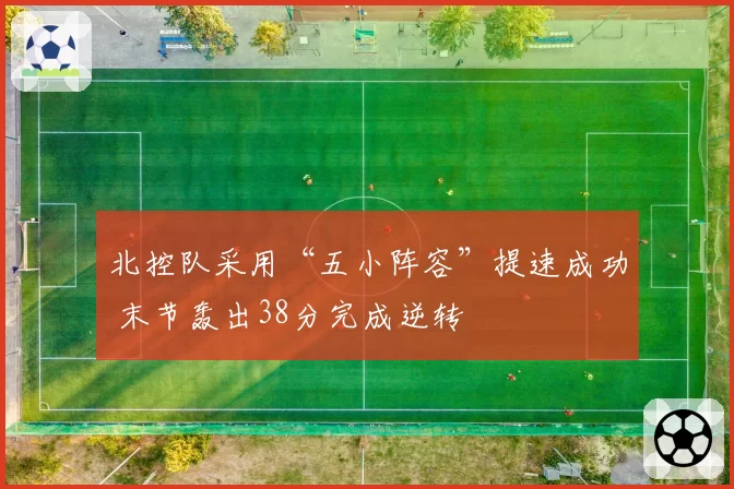 北控队采用“五小阵容”提速成功 末节轰出38分完成逆转